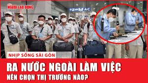 Ra nước ngoài làm việc, nên chọn thị trường nào?